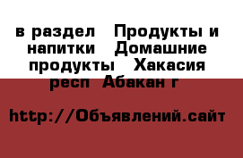  в раздел : Продукты и напитки » Домашние продукты . Хакасия респ.,Абакан г.